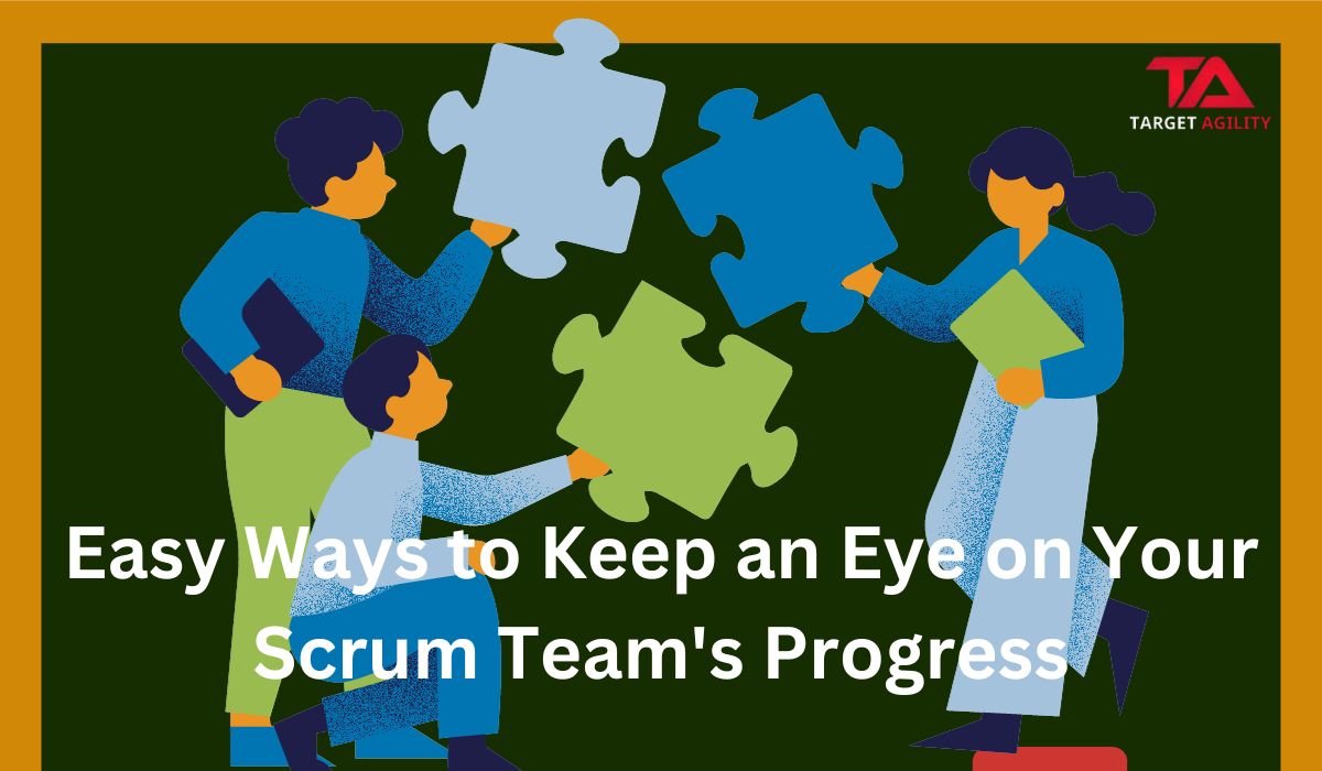 easy-ways-to-keep-an-eye-on-your-scrum-team-s-progress-target-agility