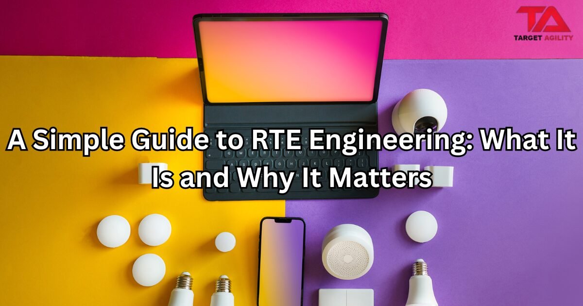 A Simple Guide to RTE Engineering: What It Is and Why It Matters ...