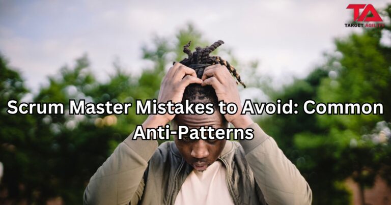 Scrum Master Mistakes to Avoid: Common Anti-Patterns