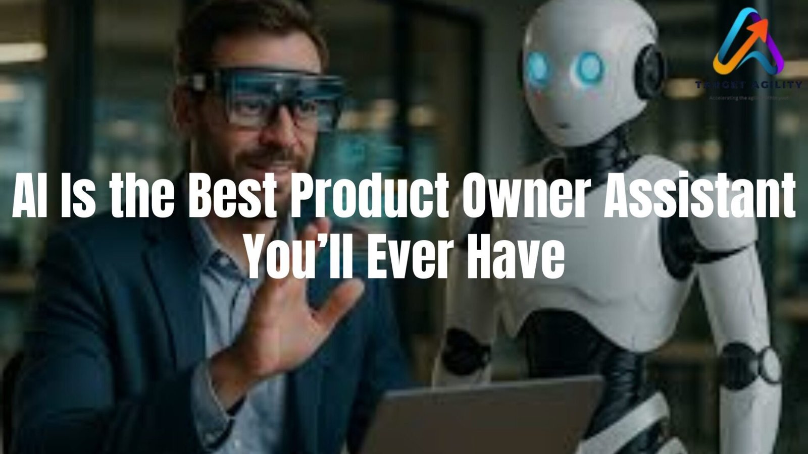 AI Is the Best Product Owner Assistant You’ll Ever Have - Target Agility