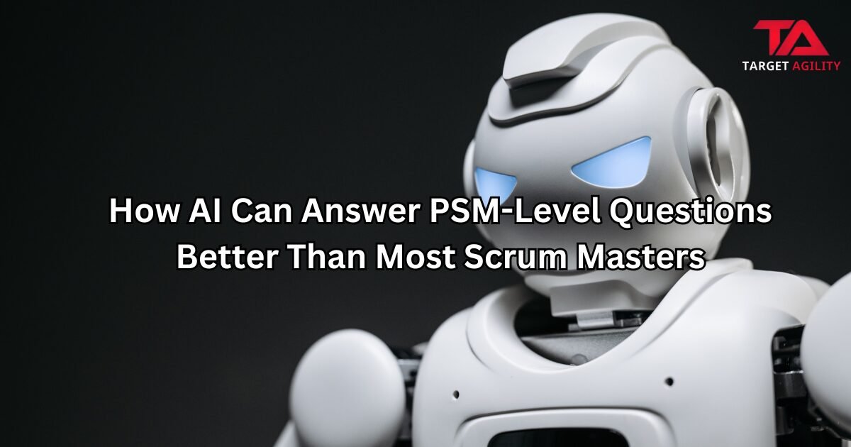 How AI Can Answer PSM-Level Questions Better Than Most Scrum Masters ...